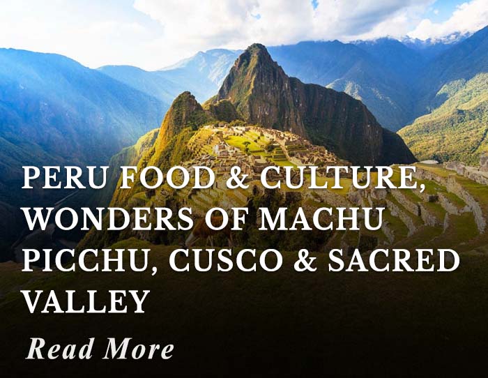Peru Food and Culture, Wonders of Machu Picchu, Cusco and Sacred Valley Tour